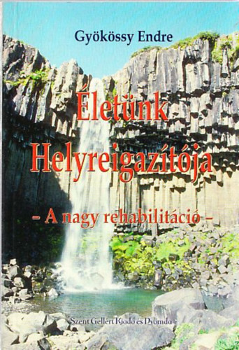 Gyökössy Endre - Életünk helyreigazítója - A nagy rehabilitáció