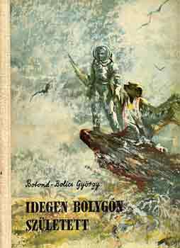 Botond-bolics Gy�rgy - Idegen bolyg�n sz�letett