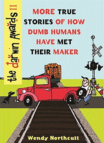 Wendy Northcutt - The Darwin Awards II: More True Stories of How Dumb Humans Have Met Their Maker