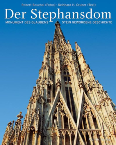Robert Bouchal  (Fotos); Reinhard H. Gruber (Text) - Der Stephansdom - Monument des Glaubens stein gewordene Geschichte