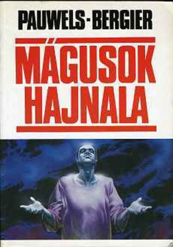 Louis Pauwels-Jacques Bergier - M�gusok hajnala - Bevezet�s a fantasztikus realizmusba