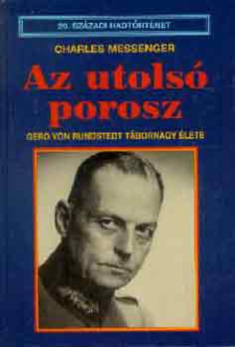 Charles Messenger - Az utols� porosz (Gerd von Rundstedt t�bornagy �lete)- 20. sz�zadi hadt�rt�net