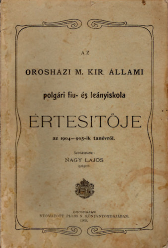 Nagy Lajos - Az orosházi M. Kir. Állami Polgári fiu- és leányiskola értesítője az 1904-905-ik tanévről