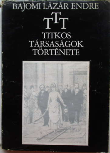 Bajomi Lzr Endre - Titkos trsasgok trtnete