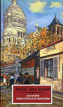 P�rizs, Isten hozz�d! (Magyar �r�k p�rizsi novell�i �s feljegyz�sei)