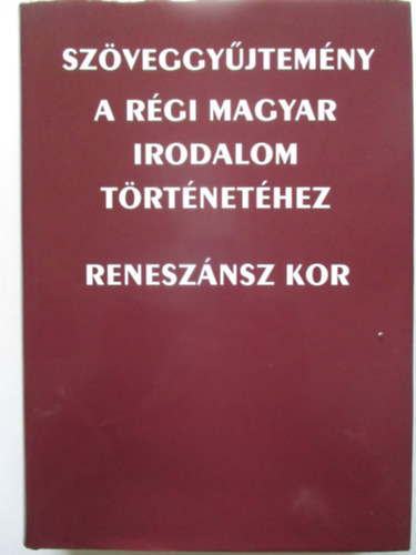 Bitskey Istvn  (szerk.) - Szveggyjtemny a rgi magyar irodalom trtnethez: renesznsz kor
