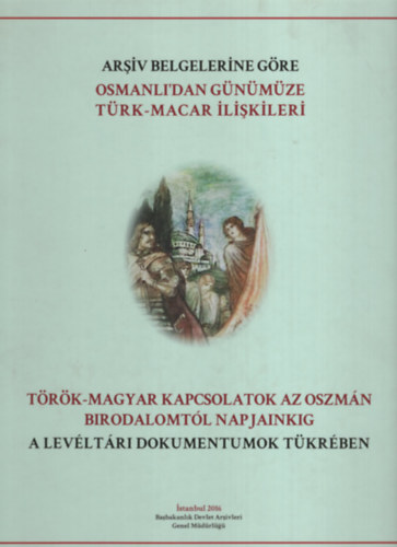 Szepesin� Simon �va  (szerk.), Schmidt Anik� (szerk.) M�min Yildizta� (szerk.) - T�r�k-magyar kapcsolatok az Oszm�n Birodalomt�l napjainkig a lev�lt�ri dokumentumok t�kr�ben
