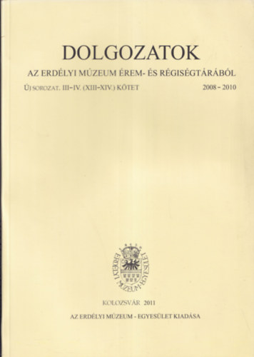 Dolgozatok az erdélyi múzeum érem- és régiségtárából - Új sorozat III-IV. (XIII-XIV) kötet 2008-2010