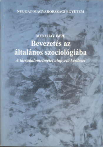 Menyhay Imre - Bevezets az ltalnos szociolgiba (A trsadalomelmlet alapvet krdsei)