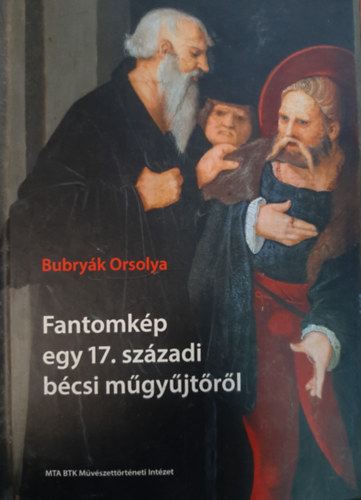 Bubryk Orsolya - Fantomkp egy 17. szzadi bcsi mgyjtrl