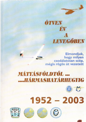 Dzs I.-Fekecs G.-Flp T.-Kovcs J.-Matuz I. - tven v a levegben (Mtysfldtl-Hrmashatrhegyig) 1952-2003