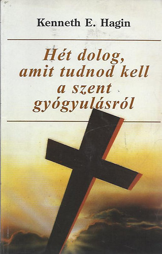 Kenneth E. Hagin - Ht dolog, amit tudnod kell a Szent Gygyulsrl