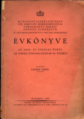 Lenkei Lehel - Budapest Szkesfvros VIII. kerleti Hornszky utcai Vrsmarty Mihly kzsgi gimnzium vknyve az 1938-39. iskolai vrl az iskola fennllanak 68. vben