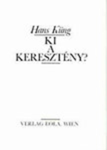 Hans K�ng - Ki a kereszt�ny? (20 t�tel a kereszt�ny �letr�l)