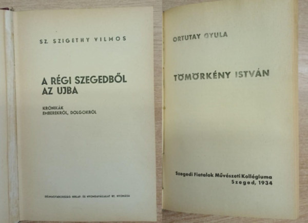 Ortutay Gyula Sz. Szigethy Vilmos - Sz. Szigethy Vilmos: A régi Szegedből az ujba - Ortutay Gyula: Tömörkény István (2 mű egy kötetben)