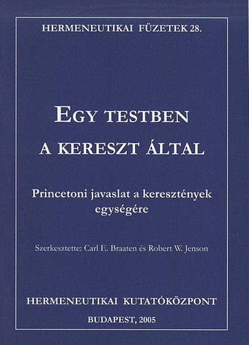 Carl E. Braaten; Robert W. Jenson - Egy testben a kereszt �ltal - Princetoni javaslat a kereszt�nyek egys�g�re