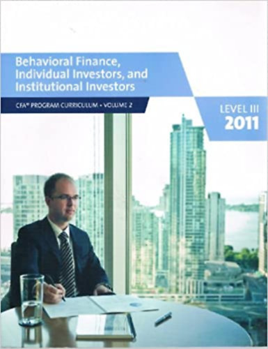 Behavioral Finance, Individual Investors, and Institutional Investors (Level III, 2011 CFA Program Curriculum, Volume 2)
