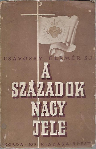 Csvossy Elemr - A szzadok nagy jele. A Jzus szve-tisztelet mivolta, gyakorlata s jelentsge