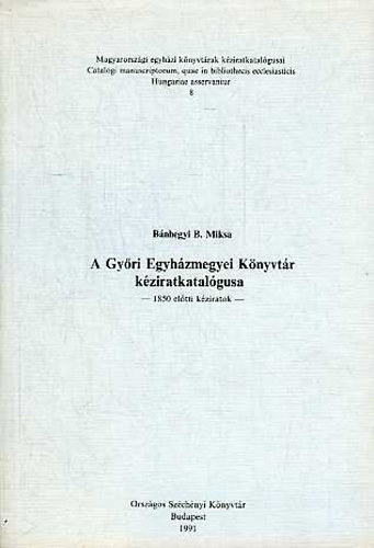 Bnhegyi B. Miksa - A Gyri Egyhzmegyei Knyvtr kziratkatalgusa