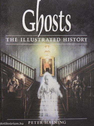 Szerző Peter Haining - Ghosts - The Illustrated History