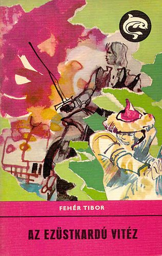 Fehér Tibor - Az ezüstkardú vitéz (Delfin)