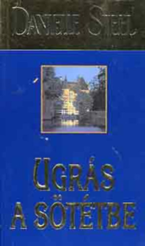 Danielle Steel - Ugrás a sötétbe (FORDÍTÓ Gálvölgyi Judit)