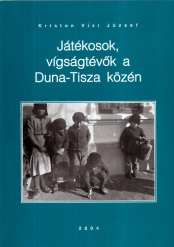 Kriston V�zi J�zsef - J�t�kosok, v�gs�gt�v�k a Duna-Tisza k�z�n
