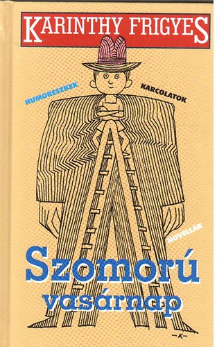 Karinthy Frigyes - Szomor� vas�rnap (karcolatok, humoreszkek, novell�k)