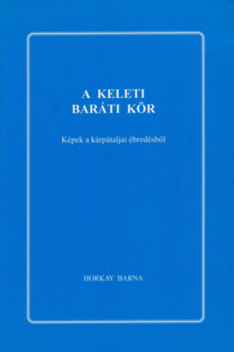 Horkay Barna - A keleti baráti kör - Képek a kárpátaljai ébredésből