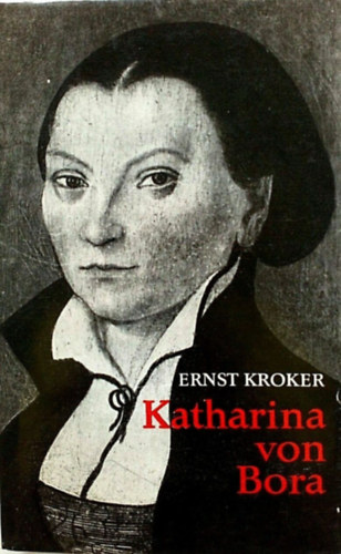 Ernst Kroker - Katharina von Bora