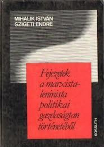 Mihalik István;Szigeti Endre - Fejezetek a marxista-leninista politikai gazdaságtan történetéből