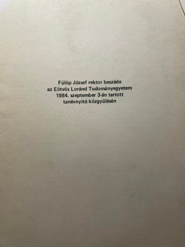 Dr. Fülöp József - Fülöp József rektor beszéde az Eötvös Loránd Tudományegyetem 1984. szeptember 3-án tartott tanévnyitó közgyűlésén
