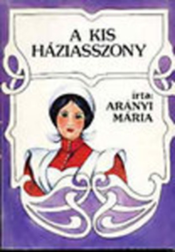 Ar�nyi M�ria - A kis h�ziasszony (reprint)