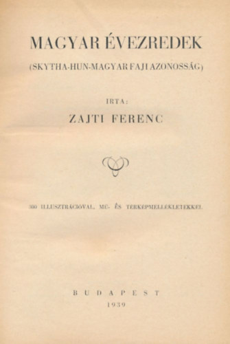 Zajti Ferenc - Magyar �vezredek (Skytha-hun-magyar faji azonoss�g) (I.kiad�s) (kihajthat� mell�kletekkel)