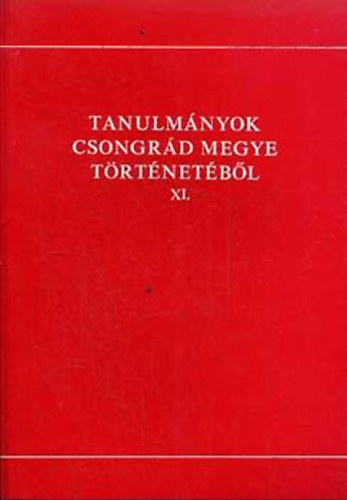 Blazovich L�szl�  (szerk.) - Tanulm�nyok Csongr�d megye t�rt�net�b�l XI.