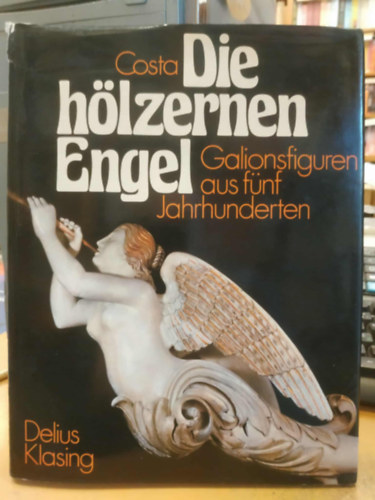 Costa Delius Klasing Verlag - Die h�lzernen Engel - Galionsfiguren aus f�nf Jahrhunderten