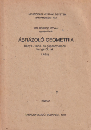 Dr. Drahos Istvn - brzol geometria  - bnya-, koh- s gpszmrnk hallgatknak I. rsz - Nehzipari Mszaki Egyetem Budapest 1981