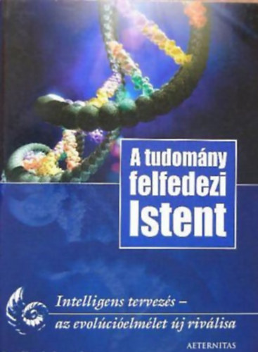 SZERKESZT Tasi Istvn - A tudomny felfedezi Istent INTELLIGENS TERVEZS - AZ EVOLCIELMLET J RIVLISA - RTEM-rtelmes Tervezettsg Munkacsoport