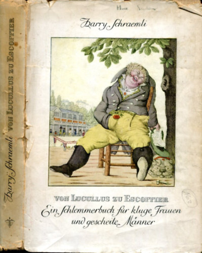 Harry Schraemli's - Von Lucullus zu Escoffier: Ein Schlemmerbuch fur kluge Frauen und gescheite Manner.