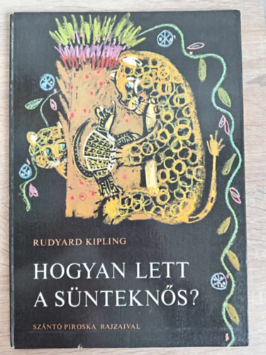 Jkely Zoltn  Rudyard Kipling (ford.), Sznt Piroska (ill.) - Hogyan lett a sntekns? (Illusztrlt kiads; Sznt Piroska sznes rajzaival)