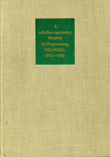 Ádám Magda - A müncheni egyezmény létrejötte és Magyarország külpolitikája 1936-1938
