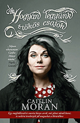 Caitlin Moran - Hogyan legynk tks csajok