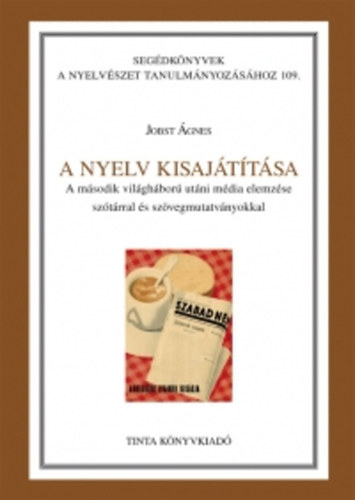 Jobst Ágnes - A nyelv kisajátítása - A második világháború utáni média elemzése szótárral és szövegmutatványokkal