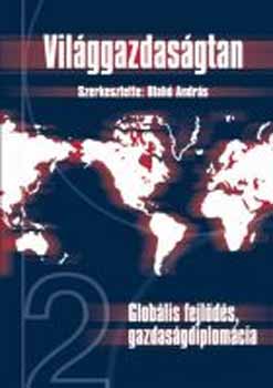Blah Andrs  (szerk.) - Globlis fejlds, gazdasgdiplomcia (Vilggazdasgtan 2.) A1006