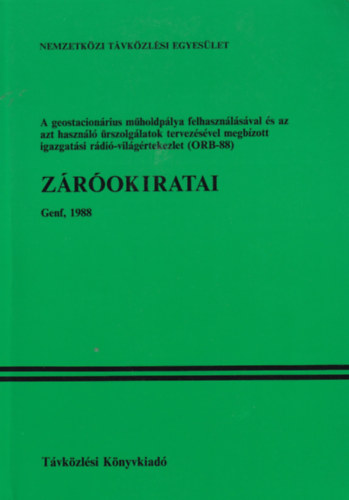A geostacionrius mholdplya felhasznlsval s az azt hasznl rszolglatok tervezsvel megbzott igazgatsi rdi-vilgrtekezlet (ORB-88) zrokiratai (Genf, 1988)