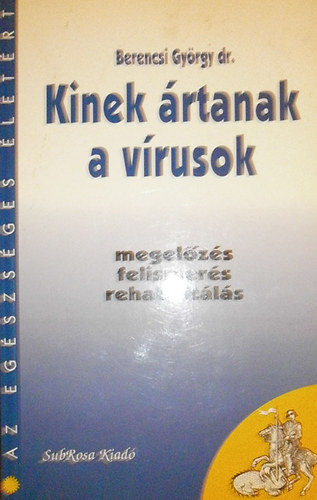 Berencsi Gy�rgy dr. - Kinek �rtanak a v�rusok? (Az eg�szs�ge �let�rt)