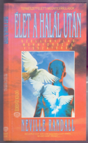 Neville Randall - �let a hal�l ut�n - Szellemvil�g, mennyorsz�g, visszat�r�s (Term�szetfeletti megnyilv�nul�sok)