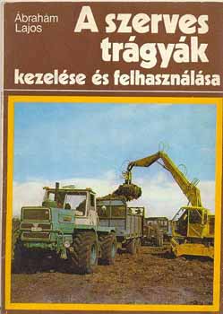 Ábrahám Lajos - A szerves trágyák kezelése és felhasználása