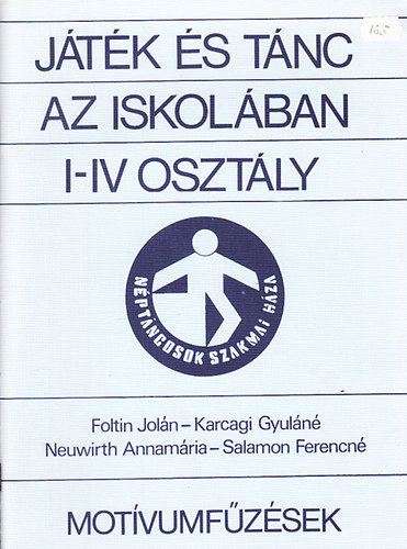 Foltin Jolán; Karcagi Gyuláné; Neuwirth Annamária; Salamon Ferencné - Játék és tánc az iskolában I-IV osztály (Motívumfűzések)