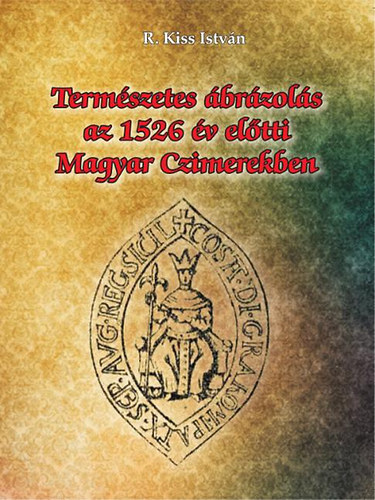 R. Kiss Istvn - Termszetes brzols az 1526. v eltti magyar czimerekben